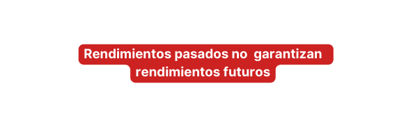 Rendimientos pasados no garantizan rendimientos futuros