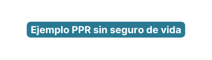 Ejemplo PPR sin seguro de vida